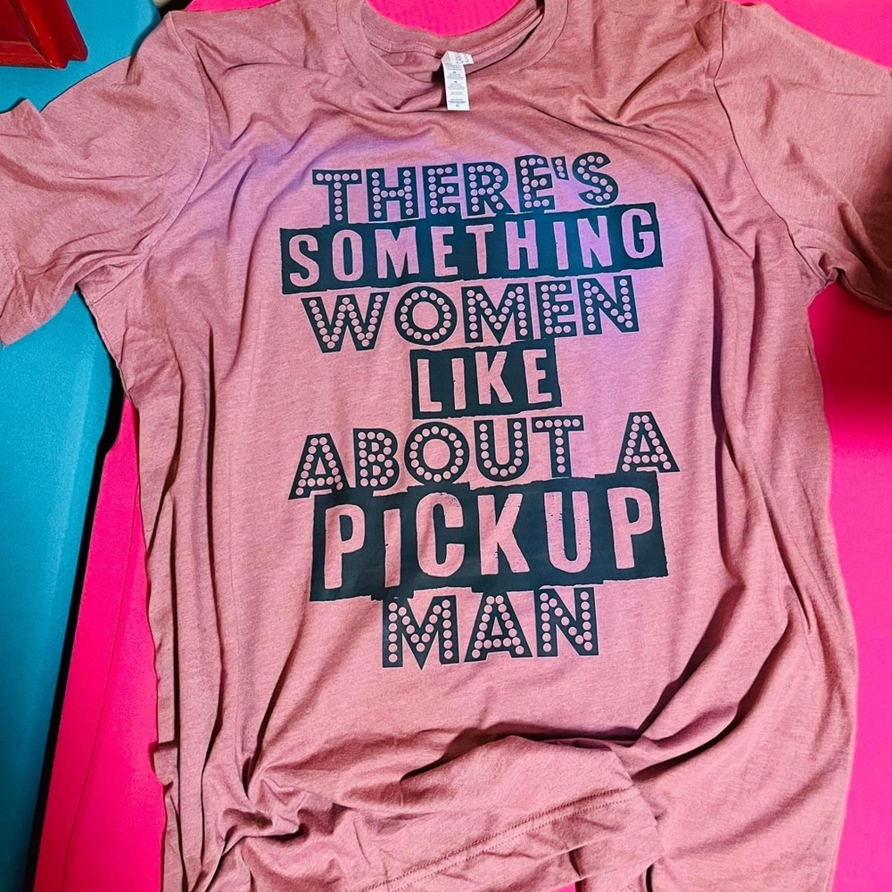 There’s Something Women Like about a Pickup man T-shirt